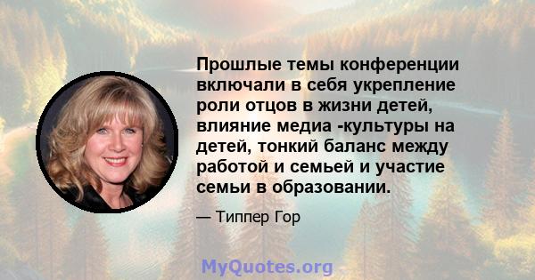 Прошлые темы конференции включали в себя укрепление роли отцов в жизни детей, влияние медиа -культуры на детей, тонкий баланс между работой и семьей и участие семьи в образовании.