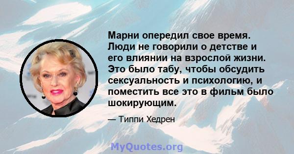 Марни опередил свое время. Люди не говорили о детстве и его влиянии на взрослой жизни. Это было табу, чтобы обсудить сексуальность и психологию, и поместить все это в фильм было шокирующим.