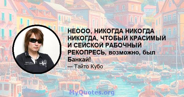 НЕООО, НИКОГДА НИКОГДА НИКОГДА, ЧТОБЫЙ КРАСИМЫЙ И СЕЙСКОЙ РАБОЧНЫЙ РЕКОПРЕСЬ, возможно, был Банкай!