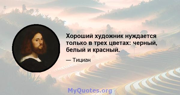 Хороший художник нуждается только в трех цветах: черный, белый и красный.