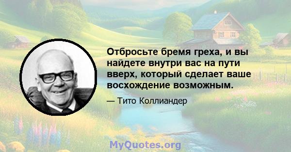 Отбросьте бремя греха, и вы найдете внутри вас на пути вверх, который сделает ваше восхождение возможным.