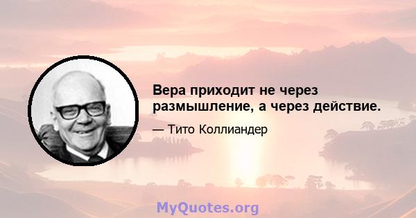 Вера приходит не через размышление, а через действие.