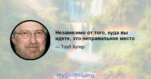 Независимо от того, куда вы идете, это неправильное место