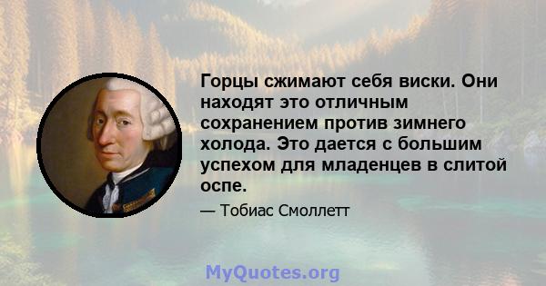 Горцы сжимают себя виски. Они находят это отличным сохранением против зимнего холода. Это дается с большим успехом для младенцев в слитой оспе.