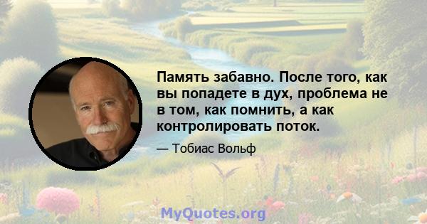 Память забавно. После того, как вы попадете в дух, проблема не в том, как помнить, а как контролировать поток.