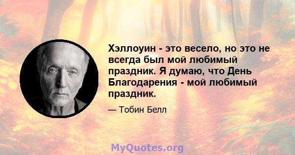 Хэллоуин - это весело, но это не всегда был мой любимый праздник. Я думаю, что День Благодарения - мой любимый праздник.