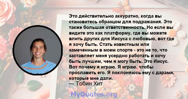 Это действительно аккуратно, когда вы становитесь образцом для подражания. Это также большая ответственность. Но если вы видите это как платформу, где вы можете влить других для Иисуса с любовью, вот где я хочу быть.