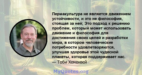 Пермакультура не является движением устойчивости, и это не философия, стоящая за ней; Это подход к решению проблем, который может использовать движение и философия для достижения своих целей и разработки мира, в котором 