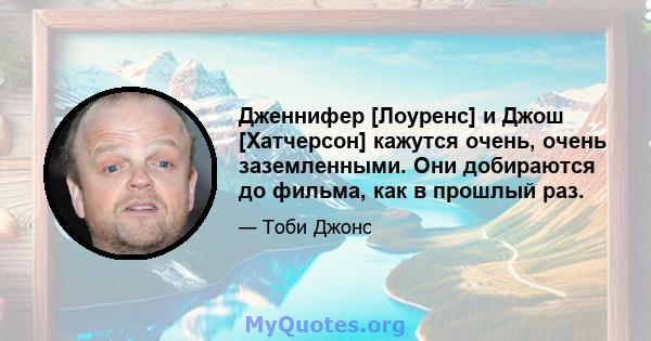 Дженнифер [Лоуренс] и Джош [Хатчерсон] кажутся очень, очень заземленными. Они добираются до фильма, как в прошлый раз.