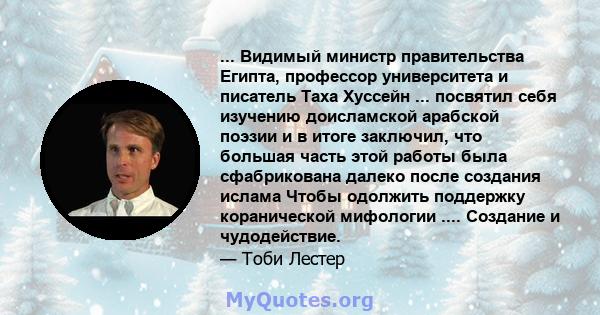 ... Видимый министр правительства Египта, профессор университета и писатель Таха Хуссейн ... посвятил себя изучению доисламской арабской поэзии и в итоге заключил, что большая часть этой работы была сфабрикована далеко