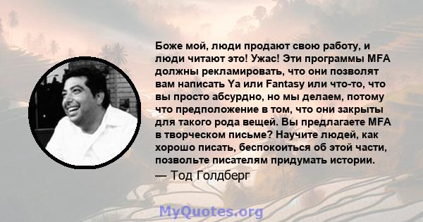 Боже мой, люди продают свою работу, и люди читают это! Ужас! Эти программы MFA должны рекламировать, что они позволят вам написать Ya или Fantasy или что-то, что вы просто абсурдно, но мы делаем, потому что