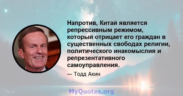 Напротив, Китай является репрессивным режимом, который отрицает его граждан в существенных свободах религии, политического инакомыслия и репрезентативного самоуправления.