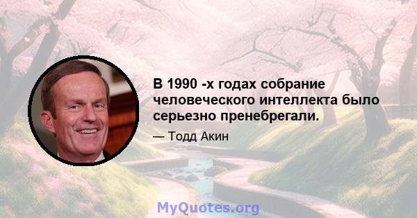 В 1990 -х годах собрание человеческого интеллекта было серьезно пренебрегали.