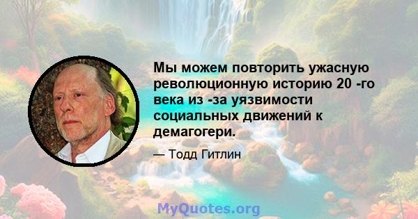 Мы можем повторить ужасную революционную историю 20 -го века из -за уязвимости социальных движений к демагогери.