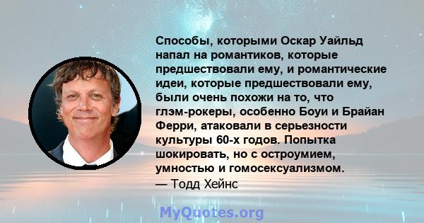 Способы, которыми Оскар Уайльд напал на романтиков, которые предшествовали ему, и романтические идеи, которые предшествовали ему, были очень похожи на то, что глэм-рокеры, особенно Боуи и Брайан Ферри, атаковали в