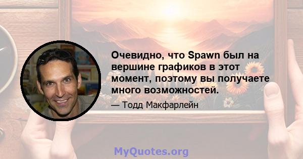 Очевидно, что Spawn был на вершине графиков в этот момент, поэтому вы получаете много возможностей.