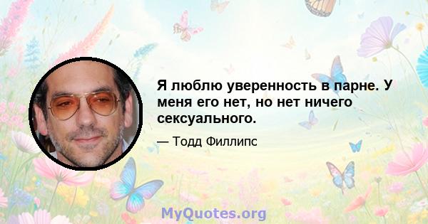 Я люблю уверенность в парне. У меня его нет, но нет ничего сексуального.