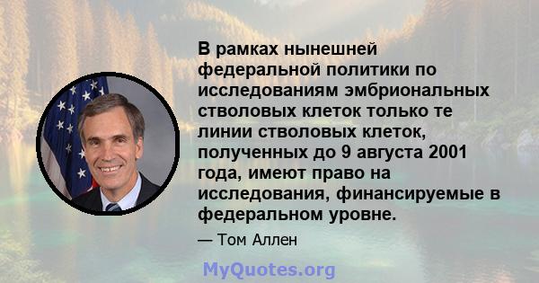 В рамках нынешней федеральной политики по исследованиям эмбриональных стволовых клеток только те линии стволовых клеток, полученных до 9 августа 2001 года, имеют право на исследования, финансируемые в федеральном уровне.