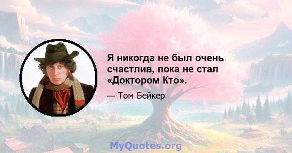 Я никогда не был очень счастлив, пока не стал «Доктором Кто».