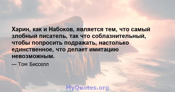 Харин, как и Набоков, является тем, что самый злобный писатель, так что соблазнительный, чтобы попросить подражать, настолько единственное, что делает имитацию невозможным.