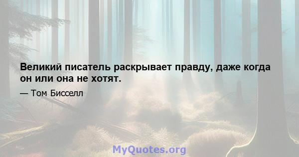 Великий писатель раскрывает правду, даже когда он или она не хотят.