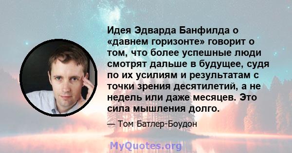 Идея Эдварда Банфилда о «давнем горизонте» говорит о том, что более успешные люди смотрят дальше в будущее, судя по их усилиям и результатам с точки зрения десятилетий, а не недель или даже месяцев. Это сила мышления