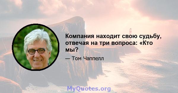 Компания находит свою судьбу, отвечая на три вопроса: «Кто мы?