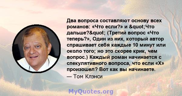 Два вопроса составляют основу всех романов: «Что если?» и "Что дальше?" (Третий вопрос «Что теперь?», Один из них, который автор спрашивает себя каждые 10 минут или около того; но это скорее крик, чем вопрос.) 