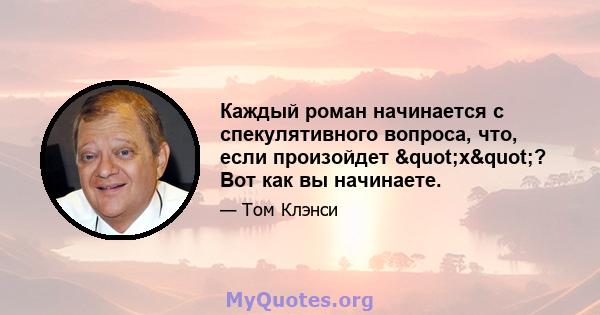 Каждый роман начинается с спекулятивного вопроса, что, если произойдет "x"? Вот как вы начинаете.