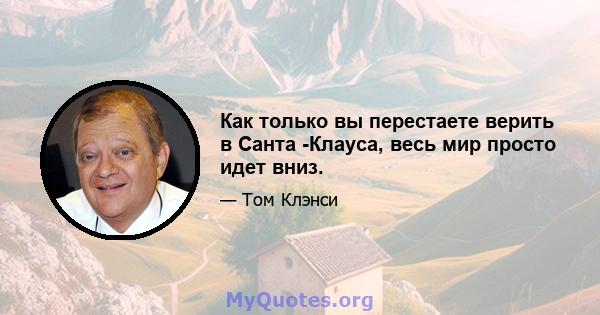 Как только вы перестаете верить в Санта -Клауса, весь мир просто идет вниз.