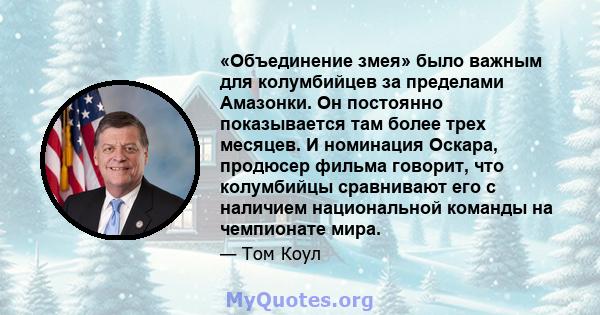 «Объединение змея» было важным для колумбийцев за пределами Амазонки. Он постоянно показывается там более трех месяцев. И номинация Оскара, продюсер фильма говорит, что колумбийцы сравнивают его с наличием национальной