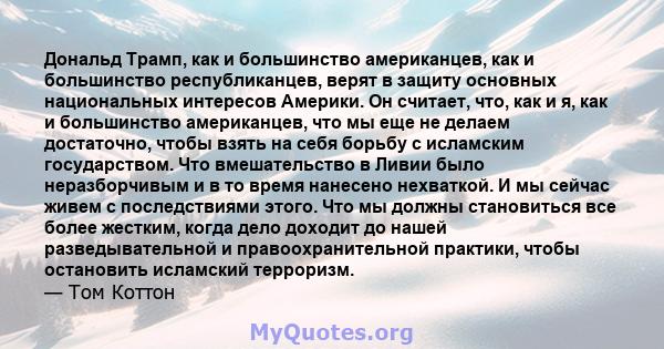 Дональд Трамп, как и большинство американцев, как и большинство республиканцев, верят в защиту основных национальных интересов Америки. Он считает, что, как и я, как и большинство американцев, что мы еще не делаем