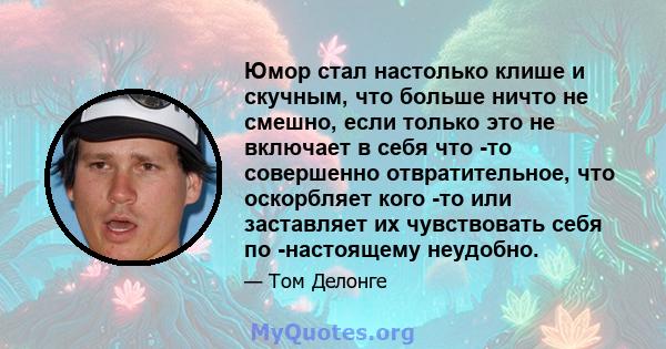 Юмор стал настолько клише и скучным, что больше ничто не смешно, если только это не включает в себя что -то совершенно отвратительное, что оскорбляет кого -то или заставляет их чувствовать себя по -настоящему неудобно.