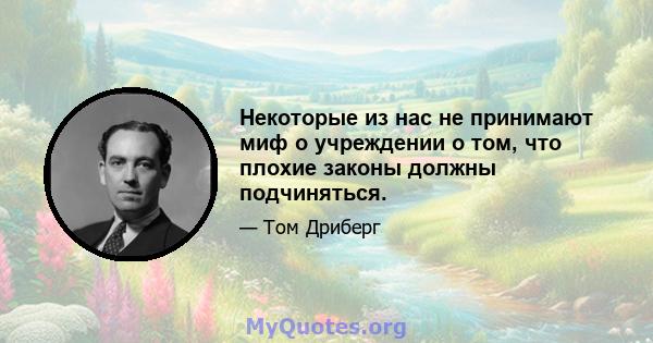 Некоторые из нас не принимают миф о учреждении о том, что плохие законы должны подчиняться.