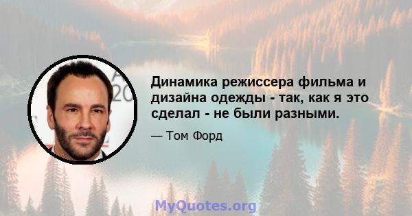 Динамика режиссера фильма и дизайна одежды - так, как я это сделал - не были разными.