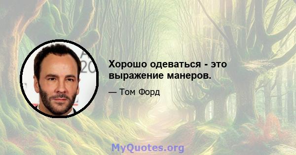 Хорошо одеваться - это выражение манеров.