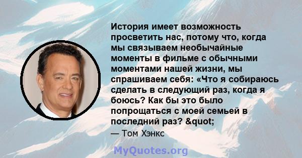 История имеет возможность просветить нас, потому что, когда мы связываем необычайные моменты в фильме с обычными моментами нашей жизни, мы спрашиваем себя: «Что я собираюсь сделать в следующий раз, когда я боюсь? Как бы 