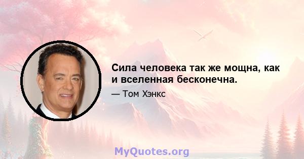 Сила человека так же мощна, как и вселенная бесконечна.