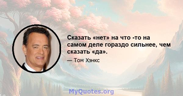 Сказать «нет» на что -то на самом деле гораздо сильнее, чем сказать «да».