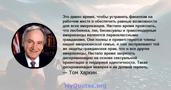 Это давно время, чтобы устранить фанатизм на рабочем месте и обеспечить равные возможности для всех американцев. Настало время прояснить, что лесбиянка, геи, бисексуалы и трансгендерные американцы являются