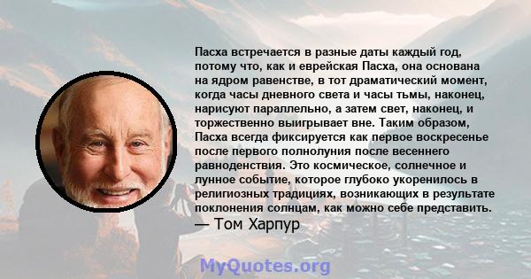 Пасха встречается в разные даты каждый год, потому что, как и еврейская Пасха, она основана на ядром равенстве, в тот драматический момент, когда часы дневного света и часы тьмы, наконец, нарисуют параллельно, а затем