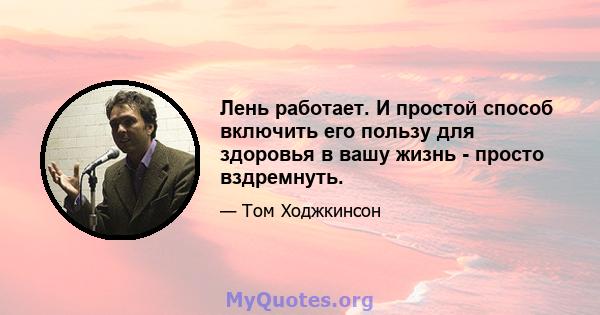 Лень работает. И простой способ включить его пользу для здоровья в вашу жизнь - просто вздремнуть.