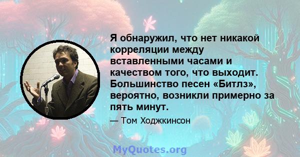 Я обнаружил, что нет никакой корреляции между вставленными часами и качеством того, что выходит. Большинство песен «Битлз», вероятно, возникли примерно за пять минут.