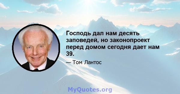 Господь дал нам десять заповедей, но законопроект перед домом сегодня дает нам 39.