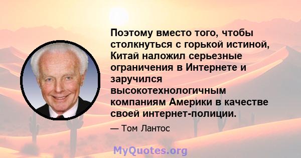 Поэтому вместо того, чтобы столкнуться с горькой истиной, Китай наложил серьезные ограничения в Интернете и заручился высокотехнологичным компаниям Америки в качестве своей интернет-полиции.