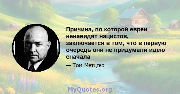 Причина, по которой евреи ненавидят нацистов, заключается в том, что в первую очередь они не придумали идею сначала