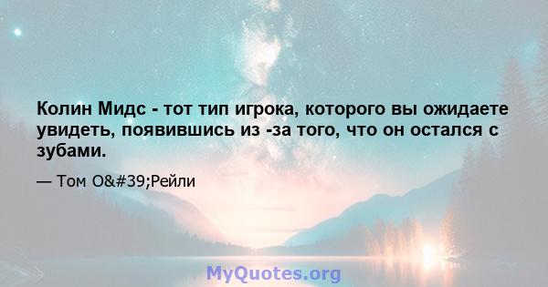 Колин Мидс - тот тип игрока, которого вы ожидаете увидеть, появившись из -за того, что он остался с зубами.