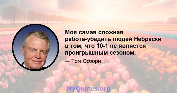 Моя самая сложная работа-убедить людей Небраски в том, что 10-1 не является проигрышным сезоном.