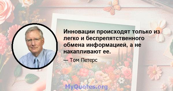 Инновации происходят только из легко и беспрепятственного обмена информацией, а не накапливают ее.