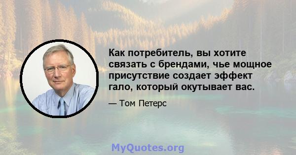 Как потребитель, вы хотите связать с брендами, чье мощное присутствие создает эффект гало, который окутывает вас.